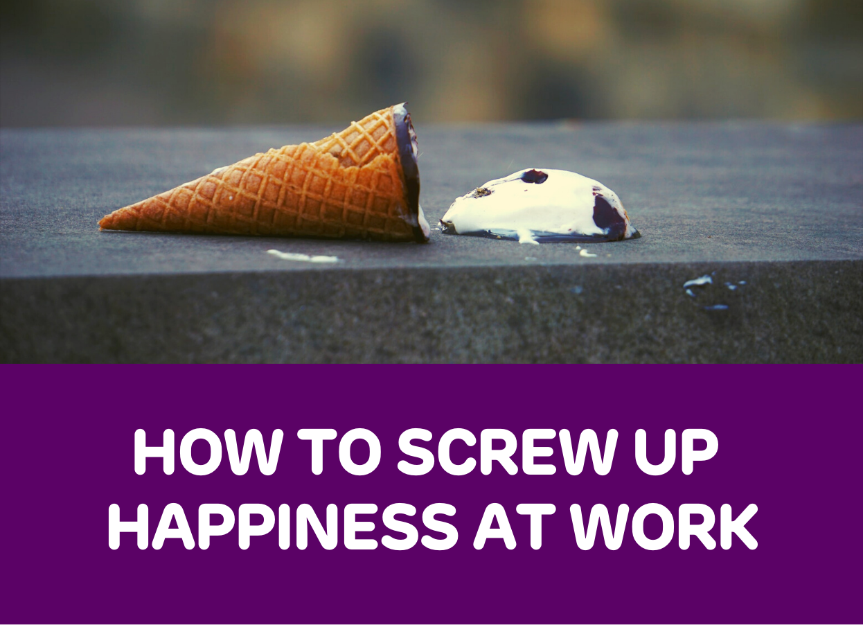 Keynote how to screw up happiness at work